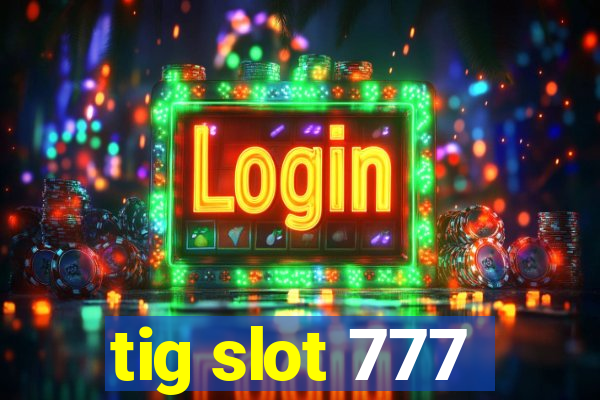 tig slot 777